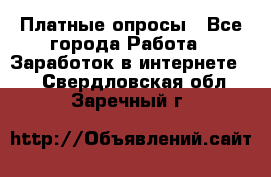 Платные опросы - Все города Работа » Заработок в интернете   . Свердловская обл.,Заречный г.